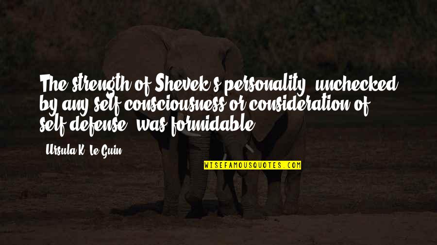 Rettinger Fireplaces Quotes By Ursula K. Le Guin: The strength of Shevek's personality, unchecked by any Rettinger Fireplaces Quotes By Ursula K. Le Guin: The strength of Shevek's personality, unchecked by any