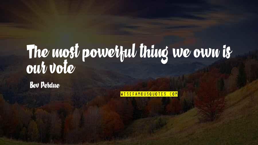 Rettinghaus German Quotes By Bev Perdue: The most powerful thing we own is our