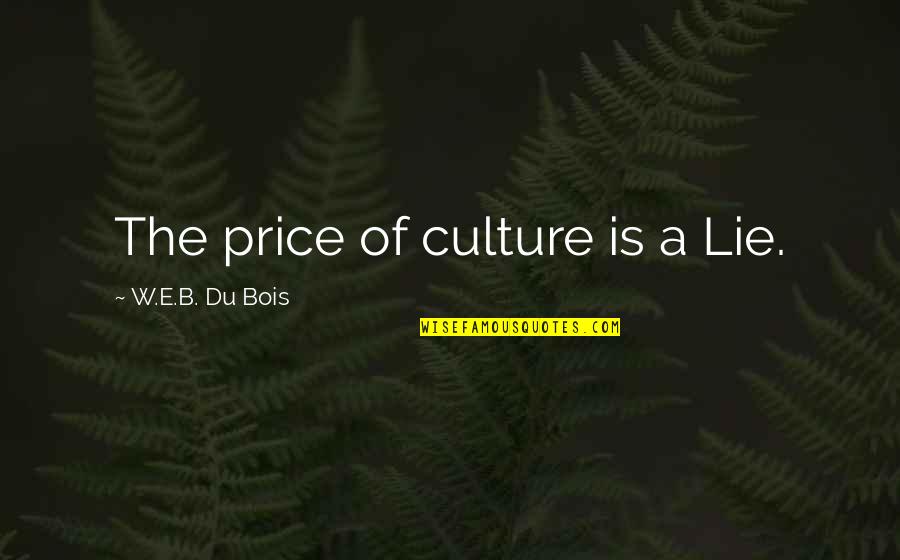 Rettman's Quotes By W.E.B. Du Bois: The price of culture is a Lie.