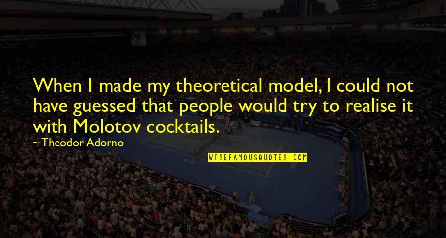 Retton Daughters Quotes By Theodor Adorno: When I made my theoretical model, I could Retton Daughters Quotes By Theodor Adorno: When I made my theoretical model, I could