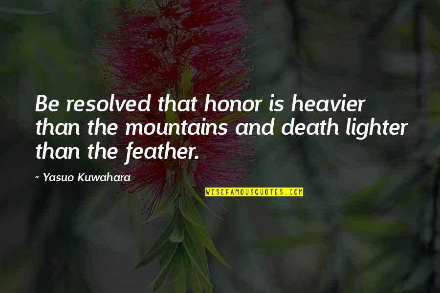 Retton Daughters Quotes By Yasuo Kuwahara: Be resolved that honor is heavier than the Retton Daughters Quotes By Yasuo Kuwahara: Be resolved that honor is heavier than the