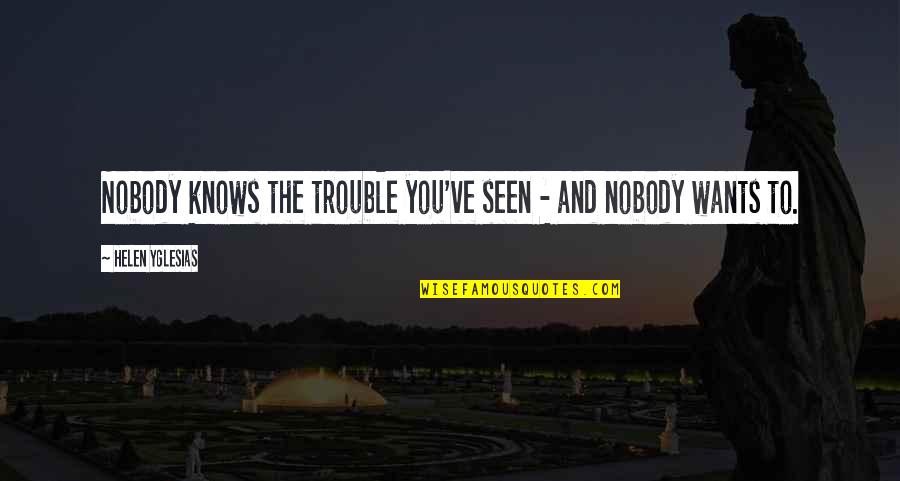 Rettondini Quotes By Helen Yglesias: Nobody knows the trouble you've seen - and Rettondini Quotes By Helen Yglesias: Nobody knows the trouble you've seen - and