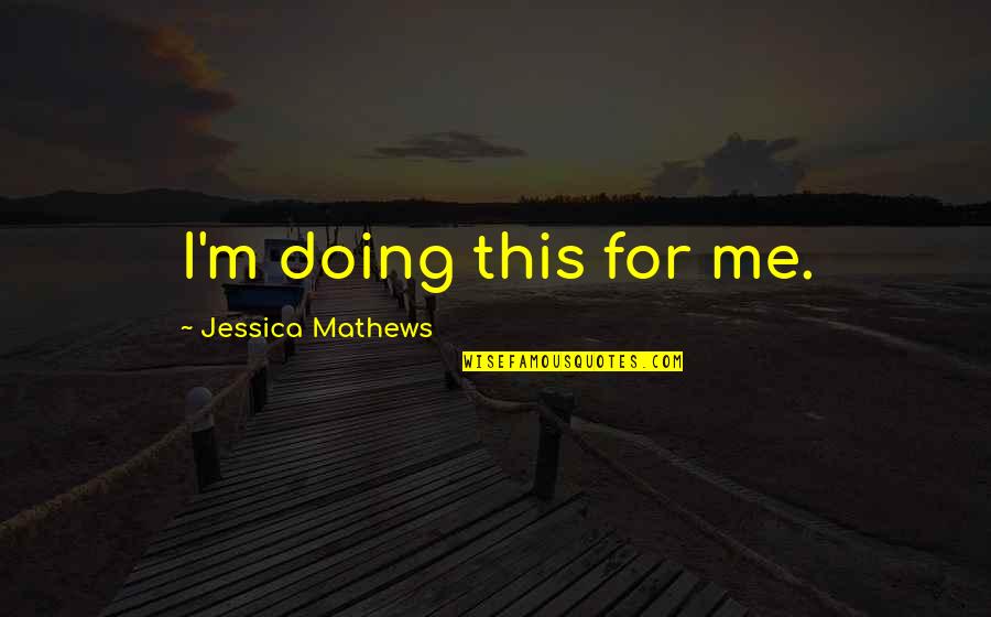 Rettore Bocconi Quotes By Jessica Mathews: I'm doing this for me. Rettore Bocconi Quotes By Jessica Mathews: I'm doing this for me.