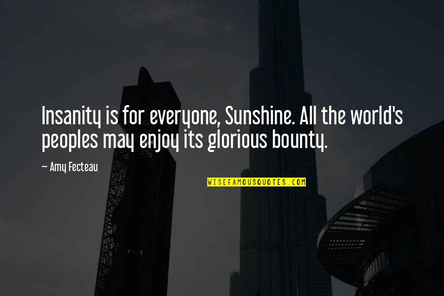 Rettysnitch Quotes By Amy Fecteau: Insanity is for everyone, Sunshine. All the world's