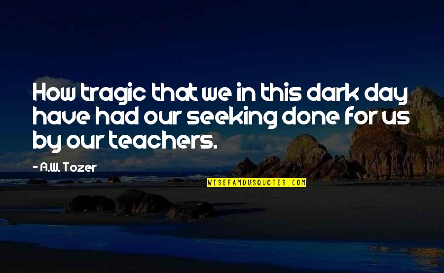 Retune Unscramble Quotes By A.W. Tozer: How tragic that we in this dark day