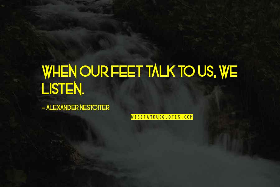 Retune Unscramble Quotes By Alexander Nestoiter: When our feet talk to us, we listen. Retune Unscramble Quotes By Alexander Nestoiter: When our feet talk to us, we listen.
