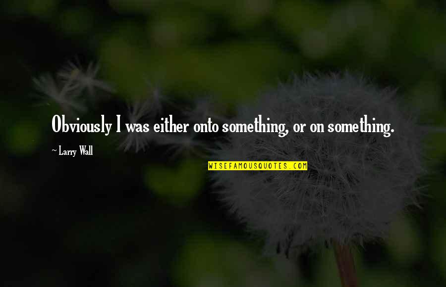 Retune Unscramble Quotes By Larry Wall: Obviously I was either onto something, or on