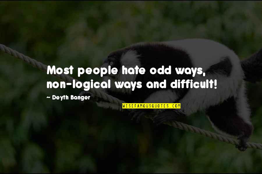 Reture Quotes By Deyth Banger: Most people hate odd ways, non-logical ways and