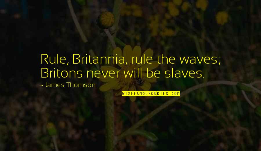 Reture Quotes By James Thomson: Rule, Britannia, rule the waves; Britons never will