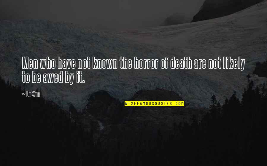 Return Back Home Quotes By Lu Xun: Men who have not known the horror of