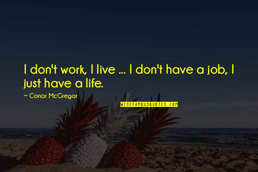 Return Back Love Quotes By Conor McGregor: I don't work, I live ... I don't