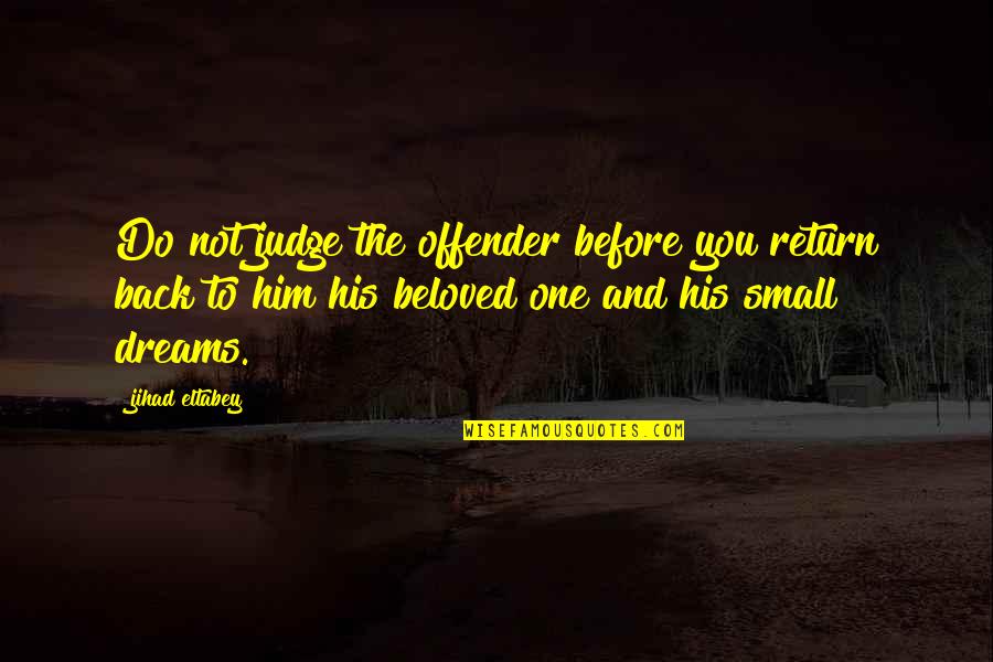 Return Back Love Quotes By Jihad Eltabey: Do not judge the offender before you return