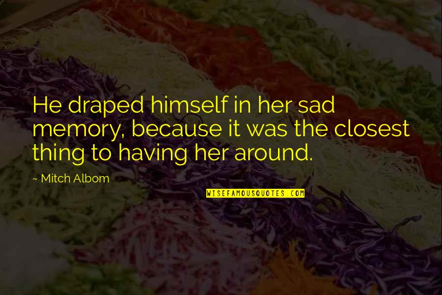 Return Back Love Quotes By Mitch Albom: He draped himself in her sad memory, because