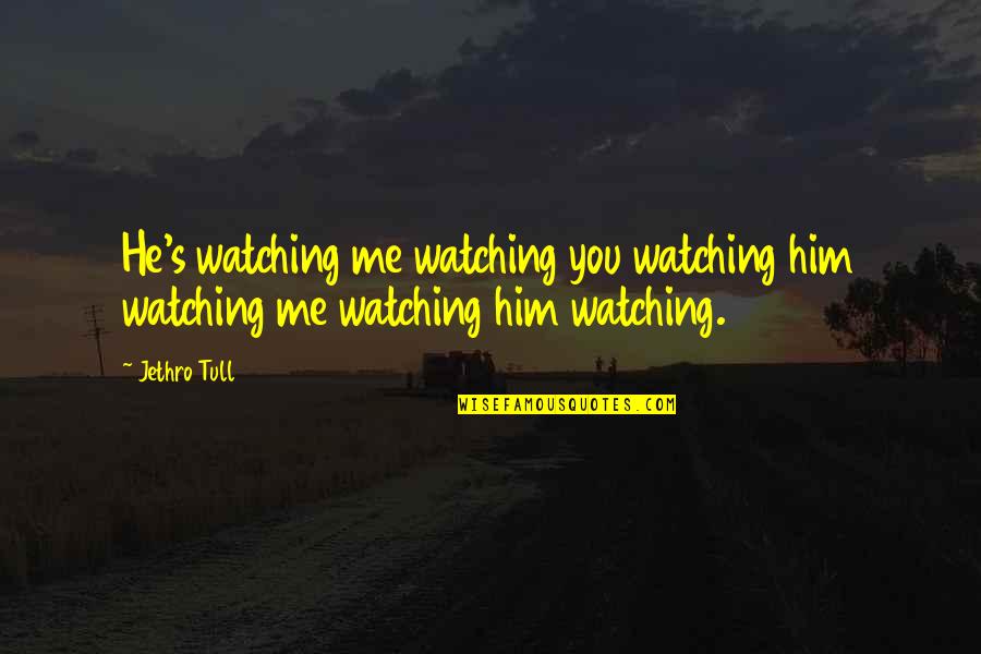 Return Favour Quotes By Jethro Tull: He's watching me watching you watching him watching