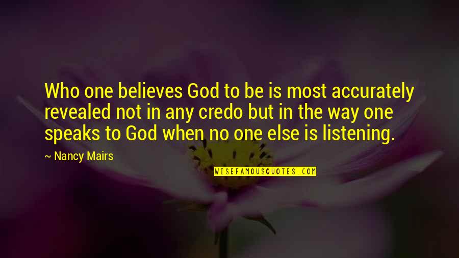 Return Favour Quotes By Nancy Mairs: Who one believes God to be is most