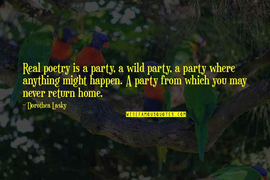 Return Home Quotes By Dorothea Lasky: Real poetry is a party, a wild party,