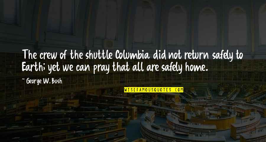 Return Home Quotes By George W. Bush: The crew of the shuttle Columbia did not