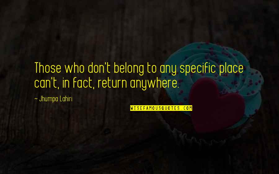 Return Home Quotes By Jhumpa Lahiri: Those who don't belong to any specific place