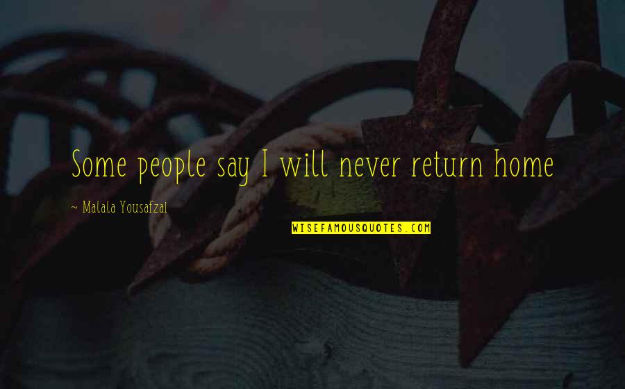 Return Home Quotes By Malala Yousafzai: Some people say I will never return home