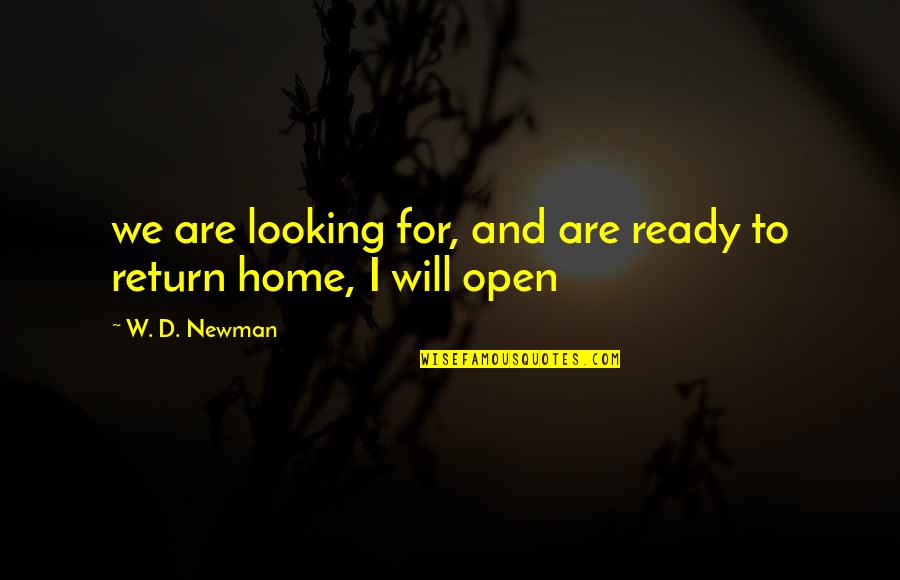 Return Home Quotes By W. D. Newman: we are looking for, and are ready to
