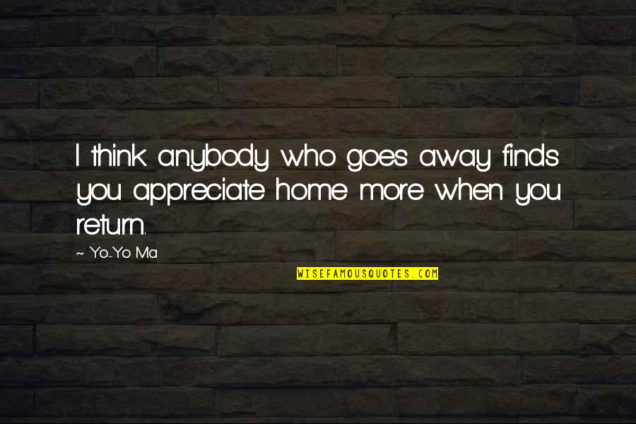 Return Home Quotes By Yo-Yo Ma: I think anybody who goes away finds you