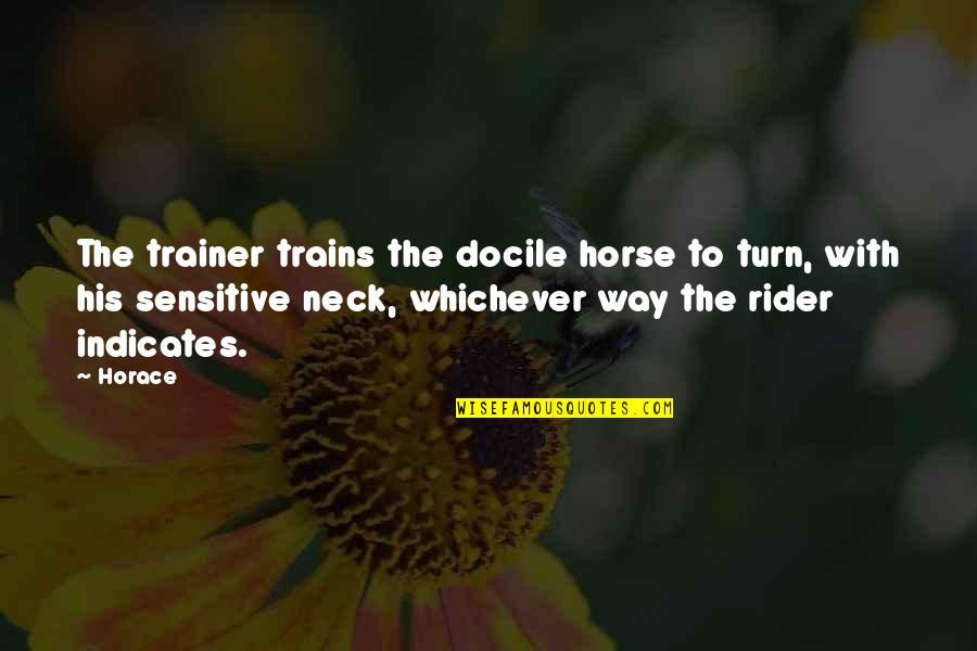 Return Home Safe Quotes By Horace: The trainer trains the docile horse to turn,