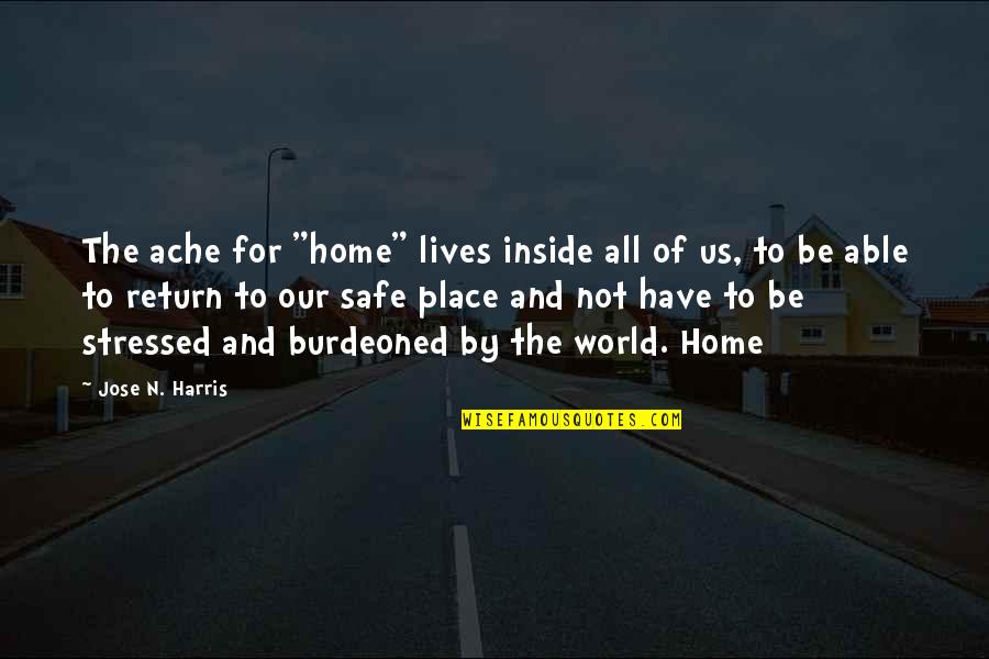 Return Home Safe Quotes By Jose N. Harris: The ache for "home" lives inside all of