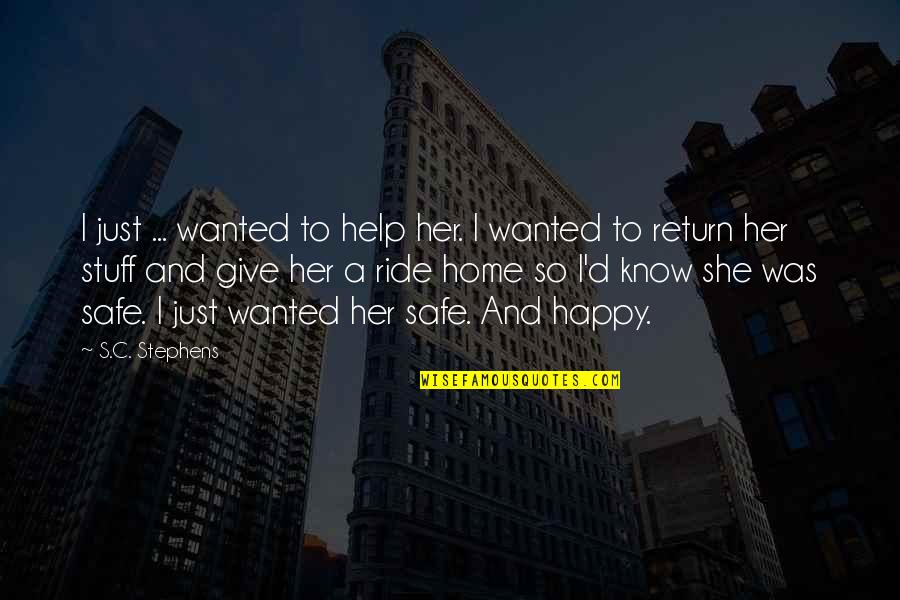 Return Home Safe Quotes By S.C. Stephens: I just ... wanted to help her. I