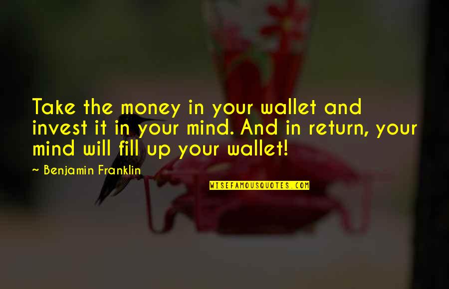 Return My Money Quotes By Benjamin Franklin: Take the money in your wallet and invest