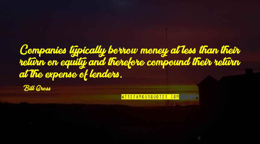 Return My Money Quotes By Bill Gross: Companies typically borrow money at less than their