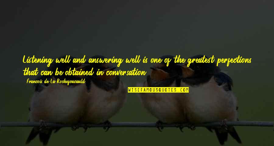 Return My Money Quotes By Francois De La Rochefoucauld: Listening well and answering well is one of