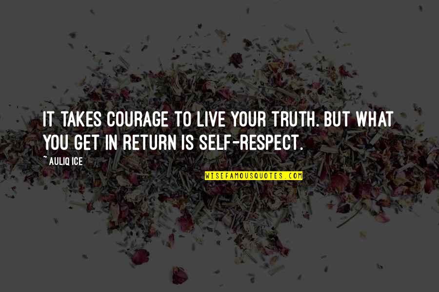 Return Of Respect Quotes By Auliq Ice: It takes courage to live your truth. But