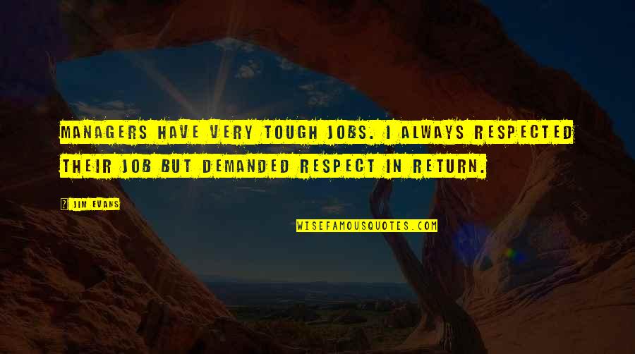 Return Of Respect Quotes By Jim Evans: Managers have very tough jobs. I always respected