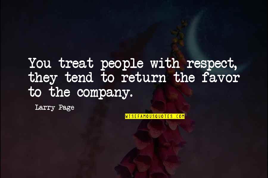 Return Of Respect Quotes By Larry Page: You treat people with respect, they tend to