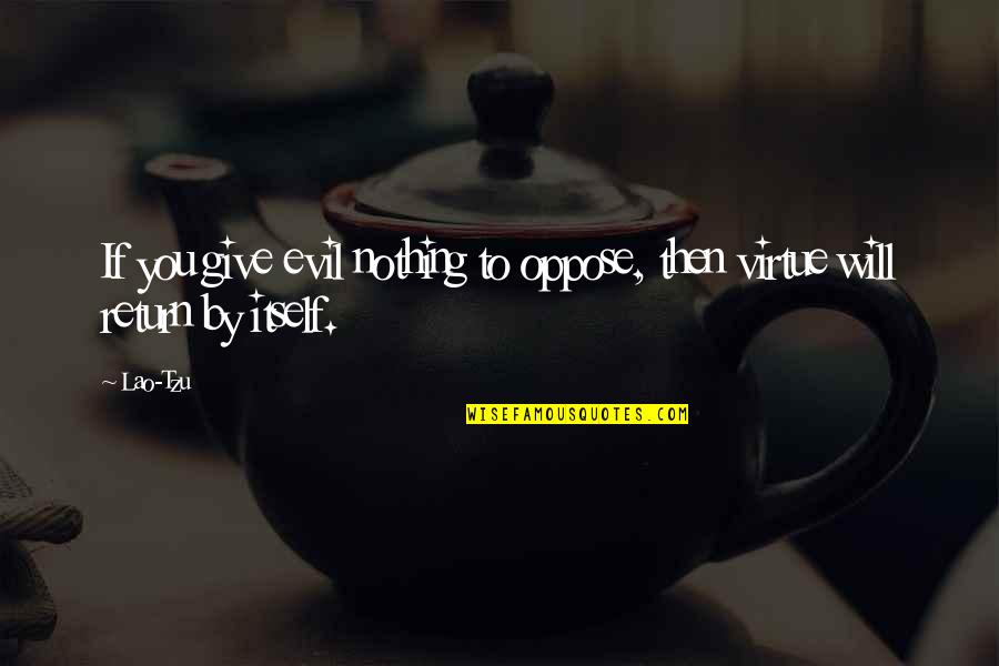 Return Of The Evil Quotes By Lao-Tzu: If you give evil nothing to oppose, then