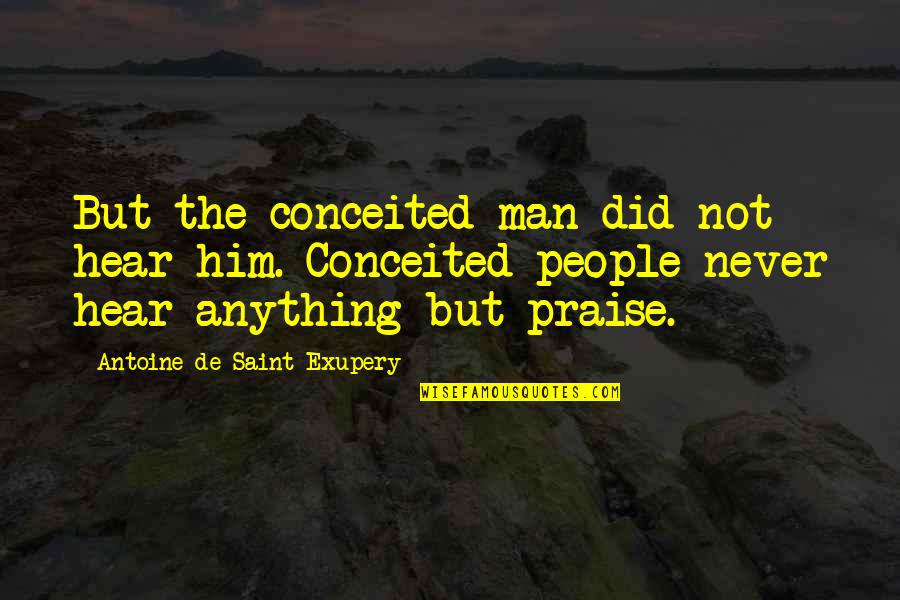 Return Of The King Quotes By Antoine De Saint-Exupery: But the conceited man did not hear him.