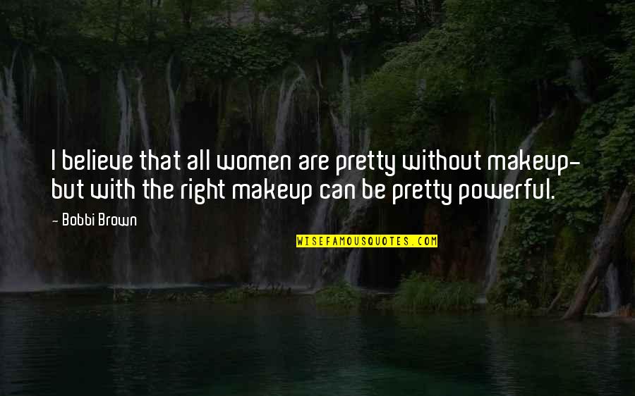 Return Of The Prodigal Quotes By Bobbi Brown: I believe that all women are pretty without