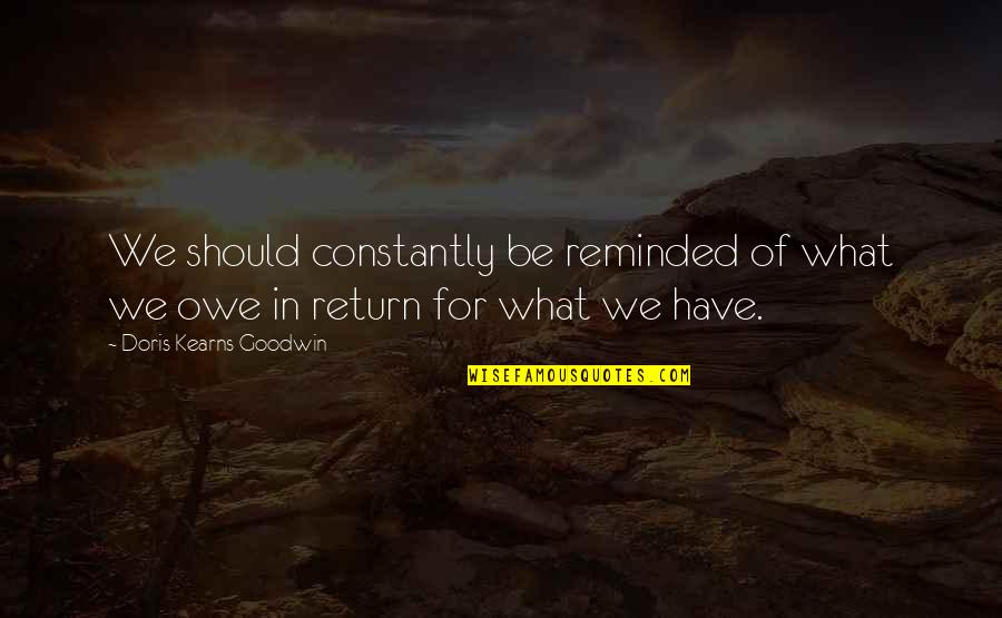 Return Quotes By Doris Kearns Goodwin: We should constantly be reminded of what we