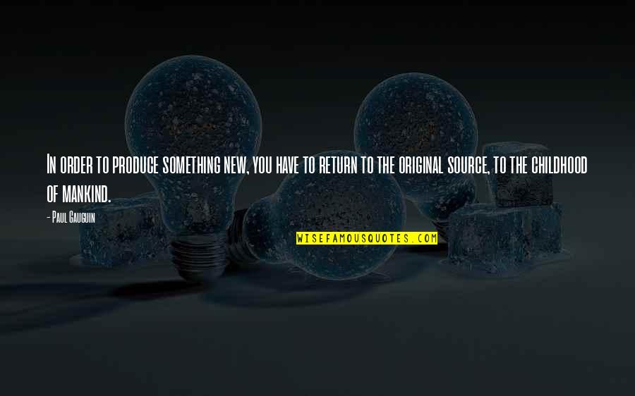 Return Quotes By Paul Gauguin: In order to produce something new, you have