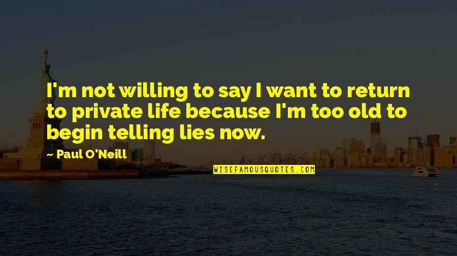 Return Quotes By Paul O'Neill: I'm not willing to say I want to