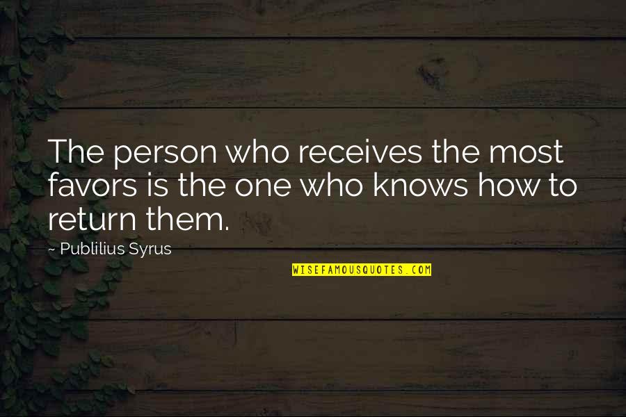 Return Quotes By Publilius Syrus: The person who receives the most favors is