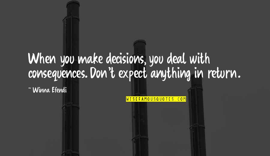 Return Quotes By Winna Efendi: When you make decisions, you deal with consequences.