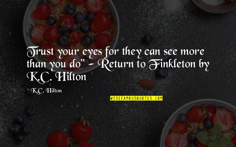 Return To Finkleton Quotes By K.C. Hilton: Trust your eyes for they can see more
