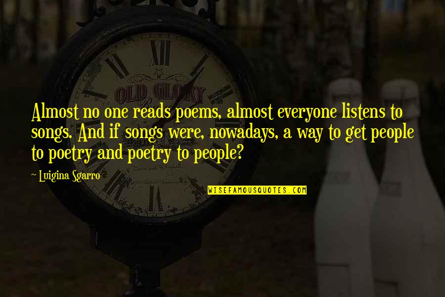 Returnable Quotes By Luigina Sgarro: Almost no one reads poems, almost everyone listens