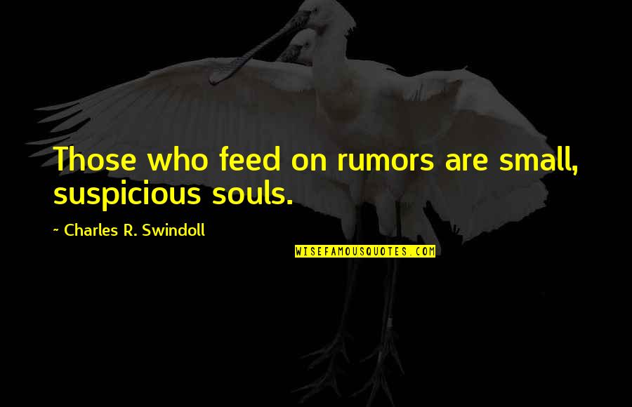 Returned Gifts Quotes By Charles R. Swindoll: Those who feed on rumors are small, suspicious Returned Gifts Quotes By Charles R. Swindoll: Those who feed on rumors are small, suspicious