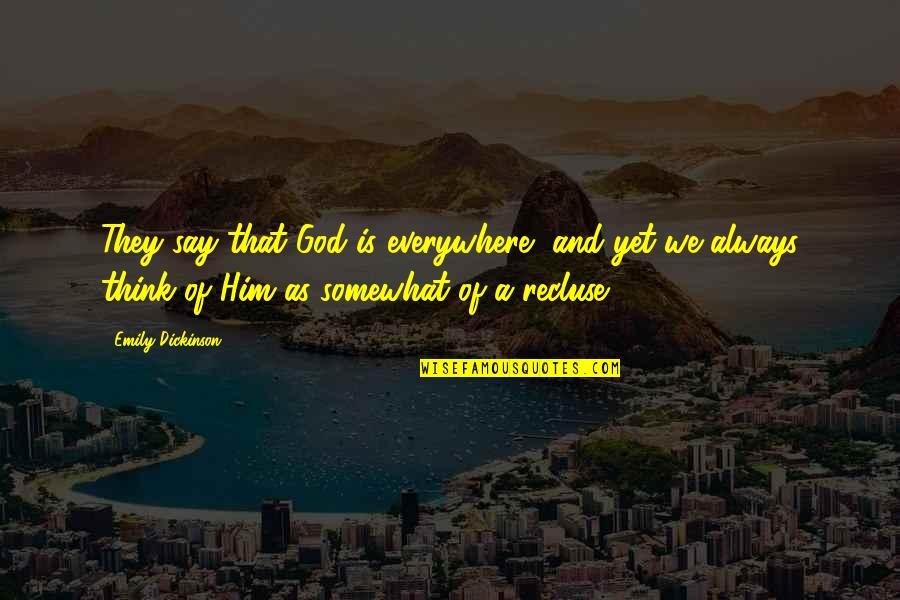 Returned Gifts Quotes By Emily Dickinson: They say that God is everywhere, and yet