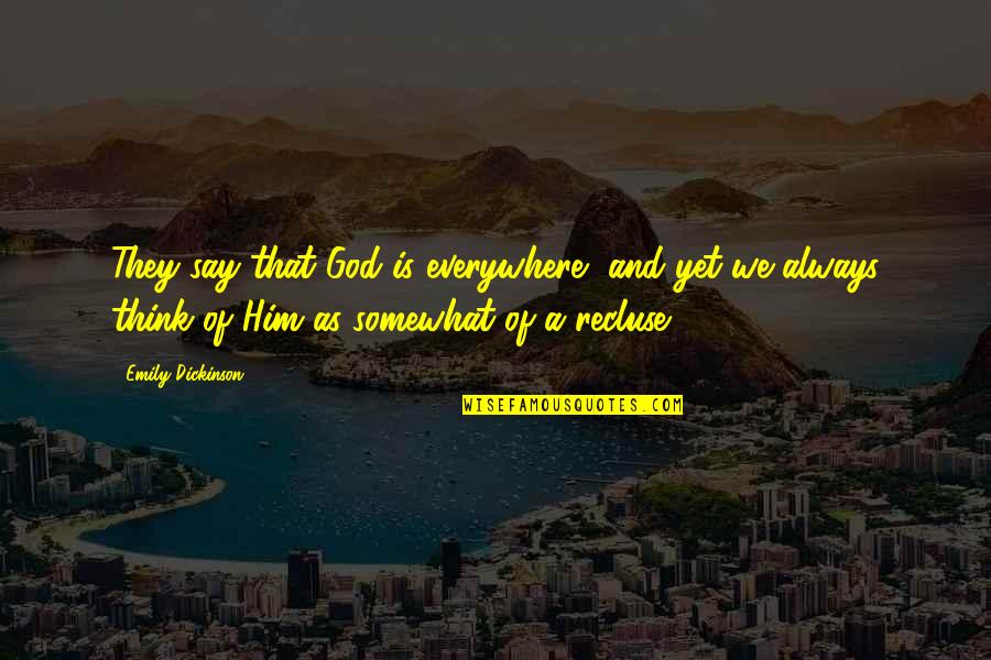 Returned Gifts Quotes By Emily Dickinson: They say that God is everywhere, and yet Returned Gifts Quotes By Emily Dickinson: They say that God is everywhere, and yet