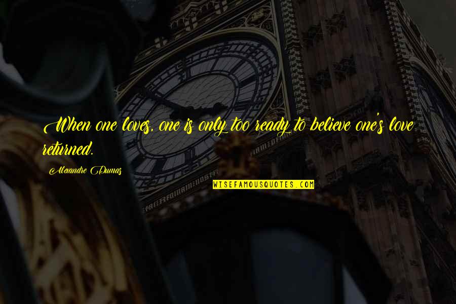 Returned Love Quotes By Alexandre Dumas: When one loves, one is only too ready Returned Love Quotes By Alexandre Dumas: When one loves, one is only too ready