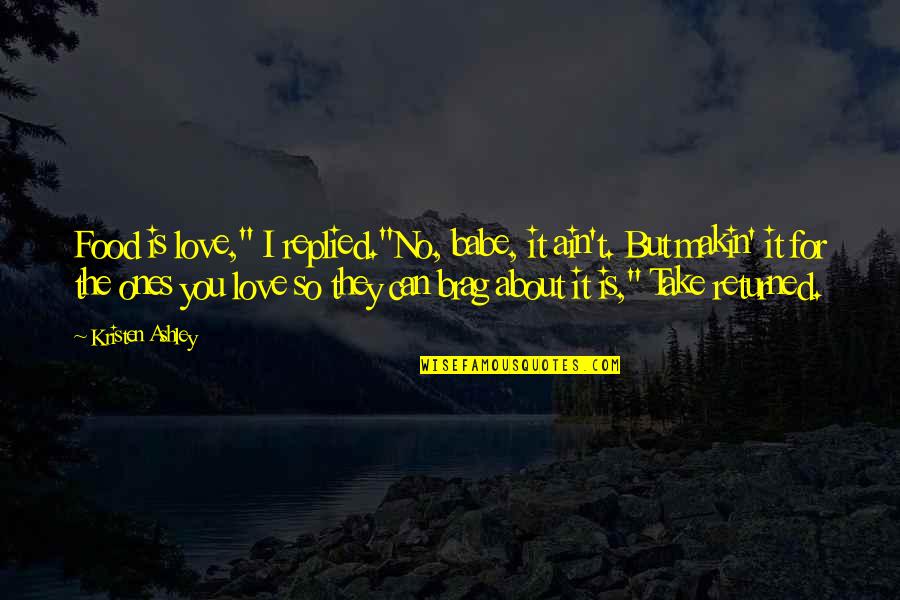 Returned Love Quotes By Kristen Ashley: Food is love," I replied."No, babe, it ain't. Returned Love Quotes By Kristen Ashley: Food is love," I replied."No, babe, it ain't.