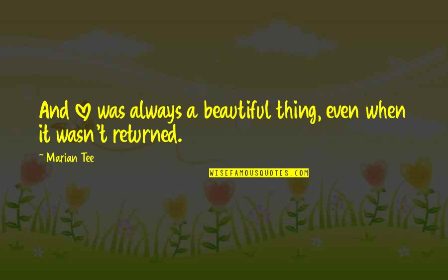Returned Love Quotes By Marian Tee: And love was always a beautiful thing, even